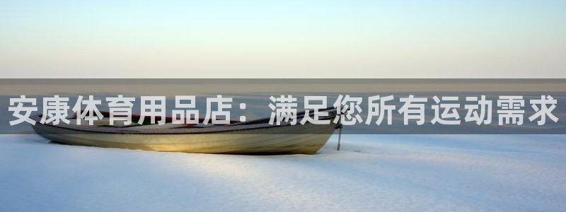 欧陆娱乐登录测速软件：安康体育用品店：满足您所有运动