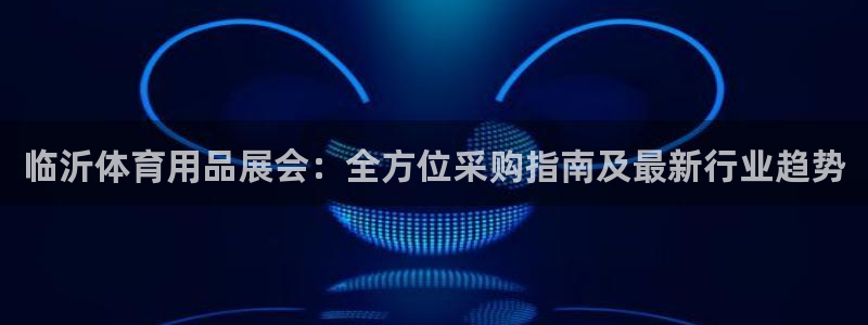 欧陆娱乐挂机怎么玩游戏：临沂体育用品展会：全方位采购