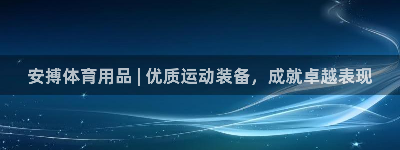 欧陆娱乐平台登录不上怎么回事：安搏体育用品 | 优质