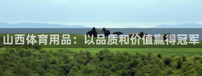 欧陆娱乐平台咋样赚钱的：山西体育用品：以品质和价值赢