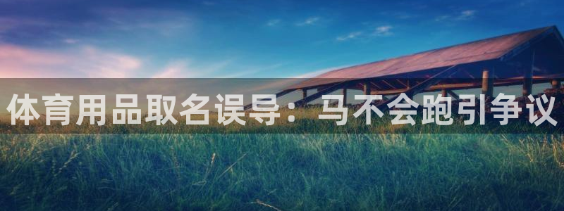 欧陆娱乐百科官网：体育用品取名误导：马不会跑引争议