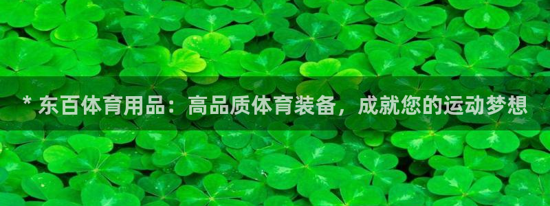 欧陆娱乐图片：* 东百体育用品：高品质体育装备，成就