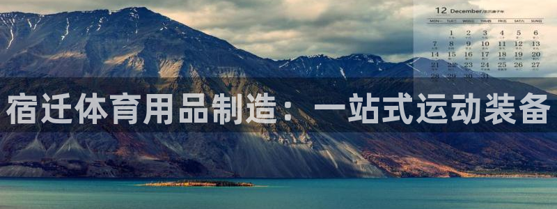 欧陆娱乐登录注册平台有哪些：宿迁体育用品制造：一站式