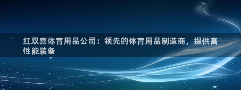 欧陆娱乐是正规平台吗安全吗可信吗知乎：红双喜体育用品