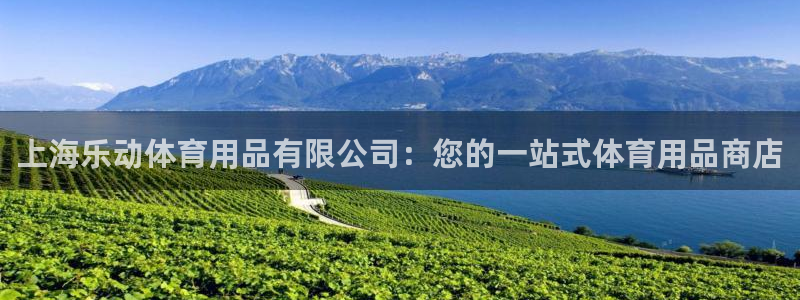 欧陆娱乐客服人工电话：上海乐动体育用品有限公司：您的