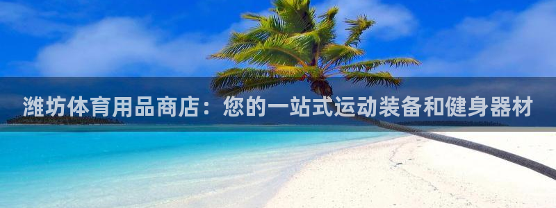 欧陆娱乐是那个旗下的品牌公司：潍坊体育用品商店：您的
