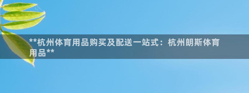 欧陆娱乐欧陆主管：**杭州体育用品购买及配送一站式：