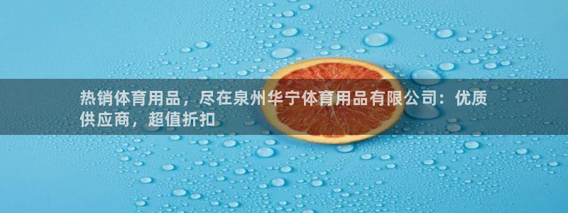 欧陆娱乐注册链接安全吗知乎：热销体育用品，尽在泉州华