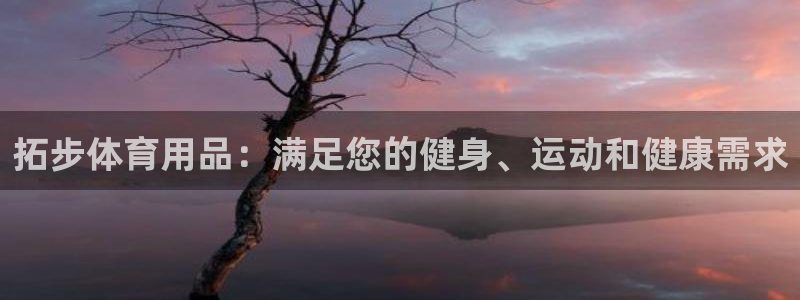 欧陆娱乐登陆平台：拓步体育用品：满足您的健身、运动和