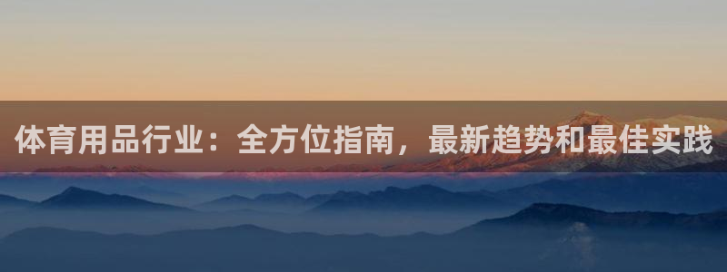 欧陆娱乐测试：体育用品行业：全方位指南，最新趋势和最