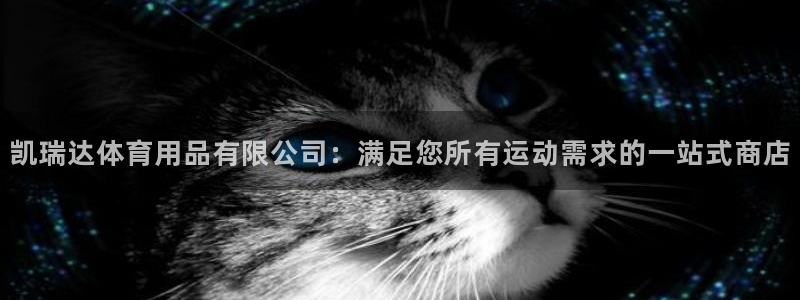 欧陆娱乐注册链接安全吗知乎：凯瑞达体育用品有限公司：