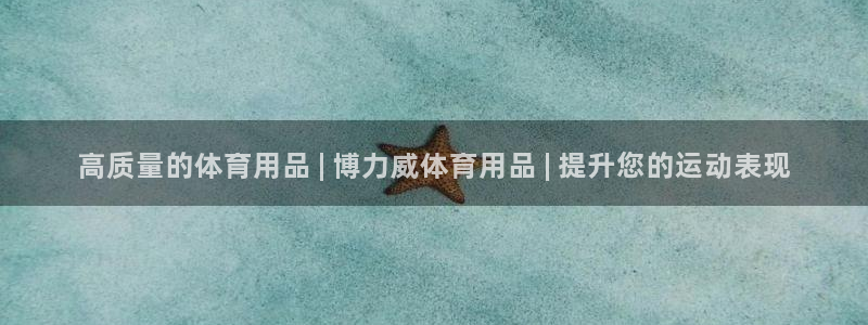 欧陆娱乐挂机怎么玩游戏：高质量的体育用品 | 博力威