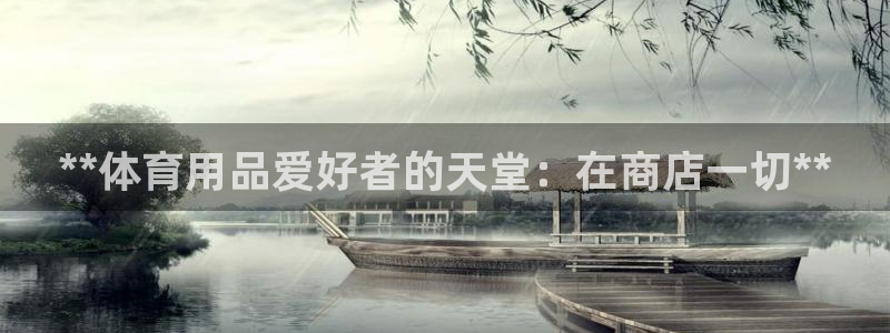 欧陆娱乐是正规平台吗安全吗：**体育用品爱好者的天堂