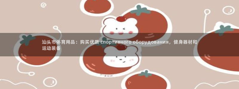 欧陆娱乐客服服务怎么样：汕头市体育用品：购买优质 с
