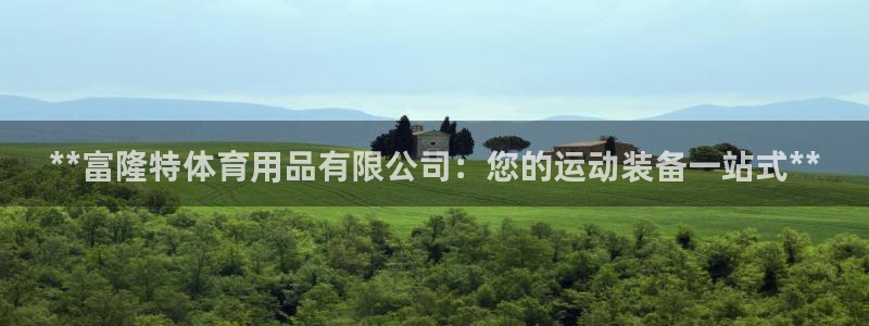 欧陆娱乐简介：**富隆特体育用品有限公司：您的运动装