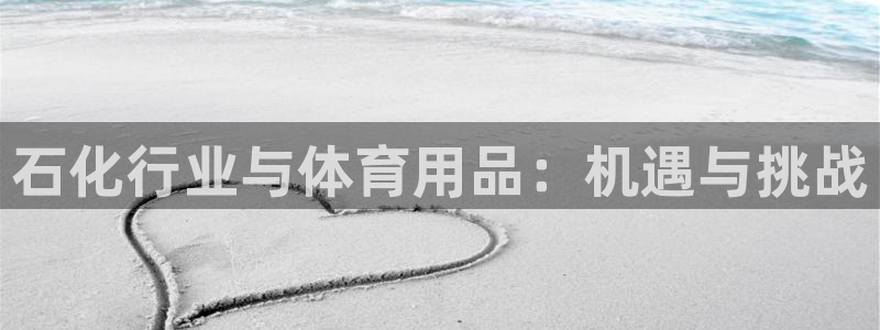 欧陆娱乐稳中：石化行业与体育用品：机遇与挑战
