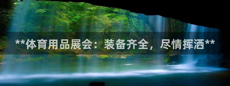 欧陆娱乐app攻略下载：**体育用品展会：装备齐全，