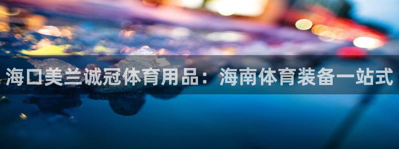 欧陆娱乐平台登录不上怎么回事：海口美兰诚冠体育用品：