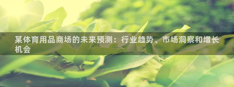 欧陆娱乐不让提现怎么办：某体育用品商场的未来预测：行