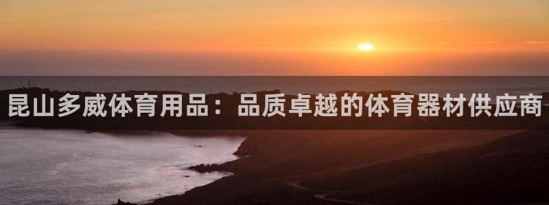 欧陆注册码：昆山多威体育用品：品质卓越的体育器材供应