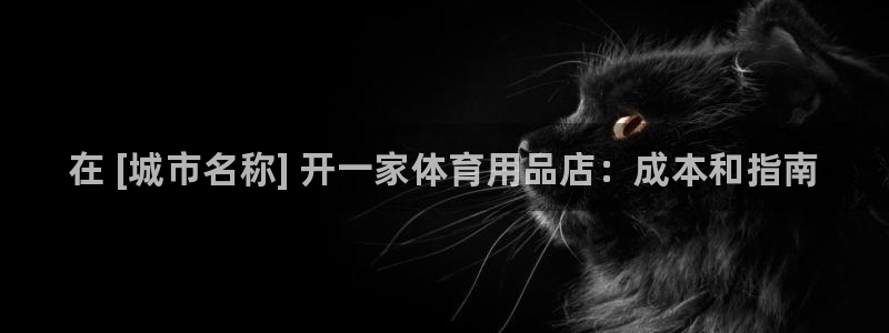 欧陆娱乐是真的假的：在 [城市名称] 开一家体育用品